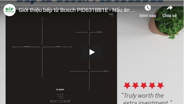  Video giới thiệu bếp từ Bosch PID631BB1E